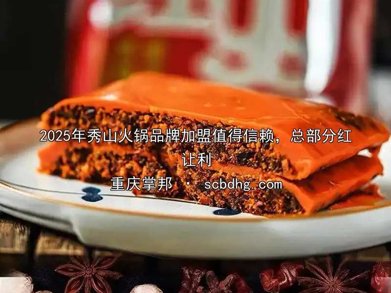 2025年秀山火锅品牌加盟值得信赖，总部分红让利