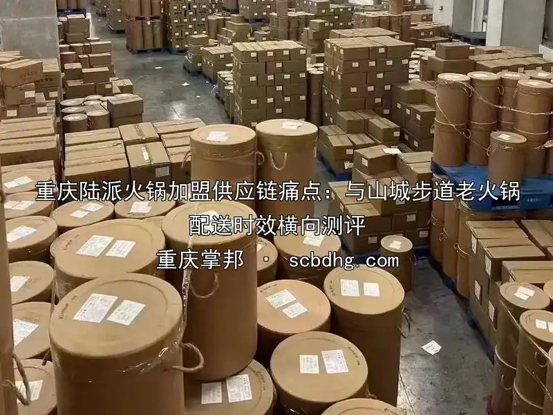 重庆陆派火锅加盟供应链痛点：与山城步道老火锅配送时效横向测评