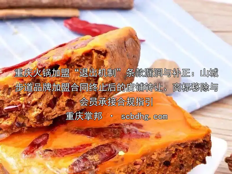 重庆火锅加盟“退出机制”条款漏洞与补正：山城步道品牌加盟合同终止后的店铺转让、商标移除与会员承接合规指引