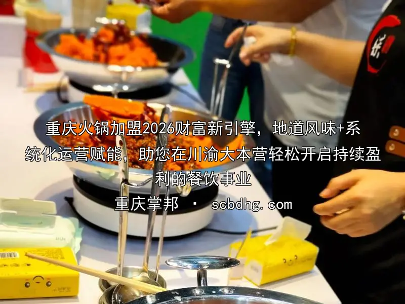 重庆火锅加盟2026财富新引擎，地道风味+系统化运营赋能，助您在川渝大本营轻松开启持续盈利的餐饮事业