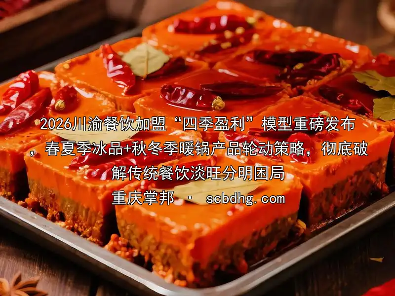 2026川渝餐饮加盟“四季盈利”模型重磅发布，春夏季冰品+秋冬季暖锅产品轮动策略，彻底破解传统餐饮淡旺分明困局