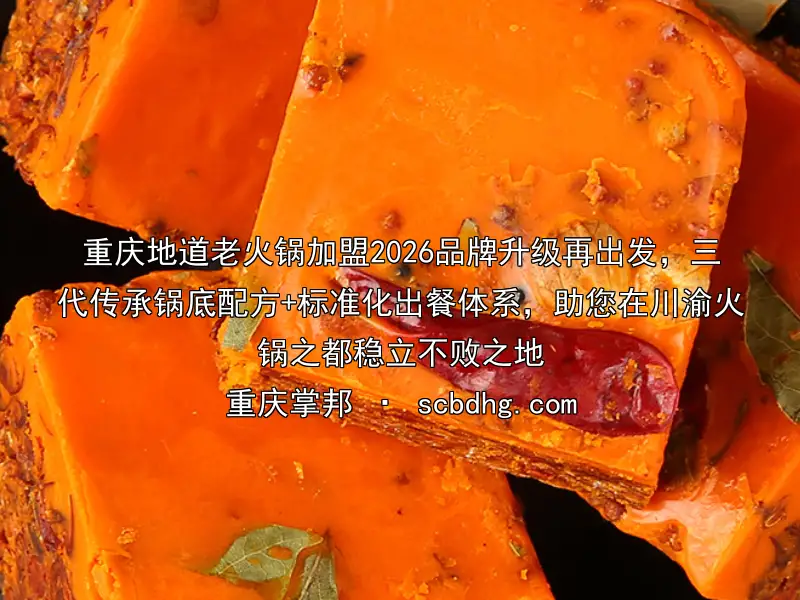 重庆地道老火锅加盟2026品牌升级再出发，三代传承锅底配方+标准化出餐体系，助您在川渝火锅之都稳立不败之地