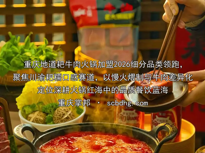 重庆地道耙牛肉火锅加盟2026细分品类领跑，聚焦川渝耙糯口感赛道，以慢火煨制与牛肉差异化定位深耕火锅红海中的品质餐饮蓝海