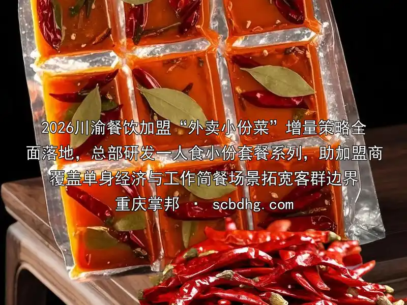 2026川渝餐饮加盟“外卖小份菜”增量策略全面落地，总部研发一人食小份套餐系列，助加盟商覆盖单身经济与工作简餐场景拓宽客群边界